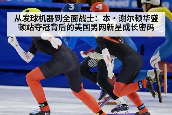 从发球机器到全面战士：本·谢尔顿华盛顿站夺冠背后的美国男网新星成长密码